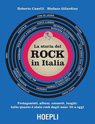 Storia del rock in Italia: Protagonisti, album, concerti, luoghi: tutto quanto è stato rock dagli anni '50 a oggi